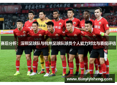 赛后分析：深圳足球队与杭州足球队球员个人能力对比与表现评估