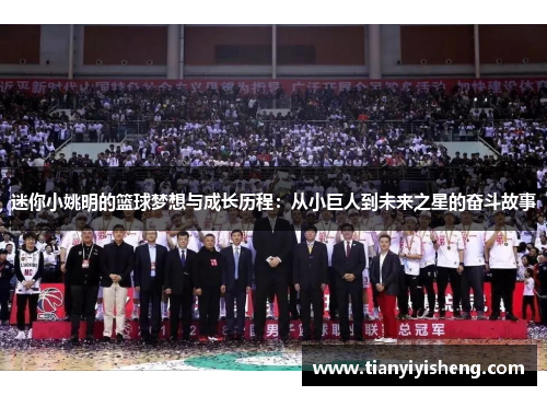 迷你小姚明的篮球梦想与成长历程：从小巨人到未来之星的奋斗故事