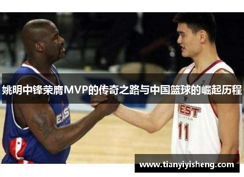 姚明中锋荣膺MVP的传奇之路与中国篮球的崛起历程