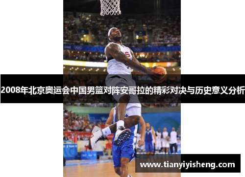 2008年北京奥运会中国男篮对阵安哥拉的精彩对决与历史意义分析