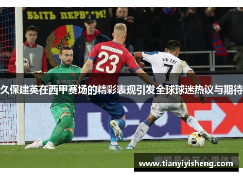 久保建英在西甲赛场的精彩表现引发全球球迷热议与期待