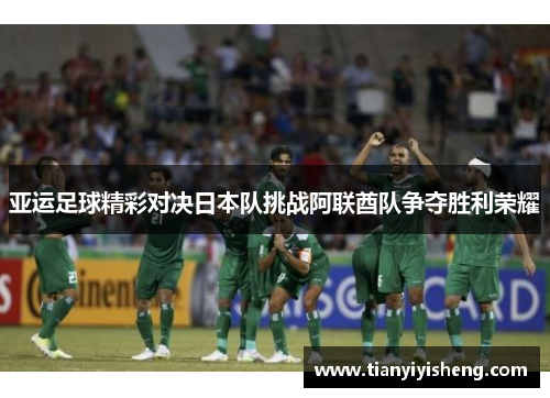 亚运足球精彩对决日本队挑战阿联酋队争夺胜利荣耀