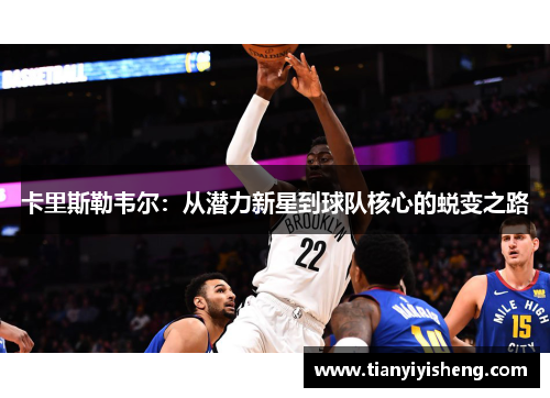 卡里斯勒韦尔：从潜力新星到球队核心的蜕变之路