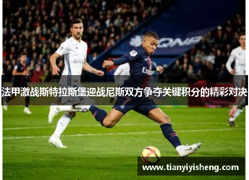 法甲激战斯特拉斯堡迎战尼斯双方争夺关键积分的精彩对决