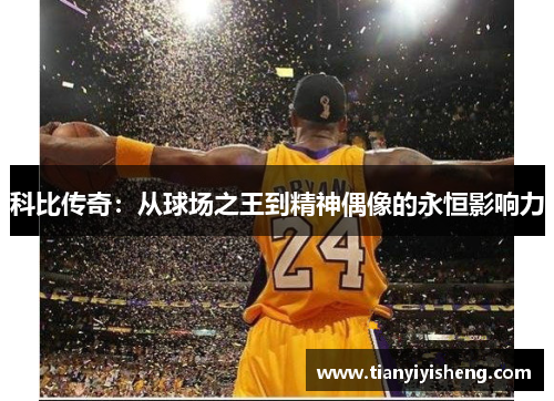 科比传奇：从球场之王到精神偶像的永恒影响力